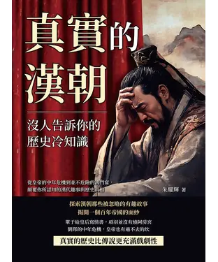 書封 真實的漢朝，沒人告訴你的歷史冷知識：從皇帝的中年危機到並不危險的鴻門宴，顛覆你所認知的漢代趣事與歷史真相